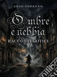 OMBRE E NEBBIA - Racconti gotici. E-book. Formato EPUB ebook