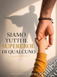 Siamo tutti il Supereroe di qualcuno. E-book. Formato EPUB ebook