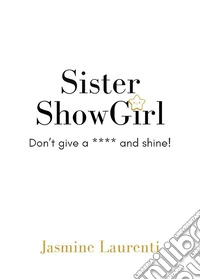 Sister ShowGirl - Don't Give a **** and Shine!. E-book. Formato EPUB ebook