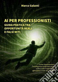 AI per professionisti: guida pratica tra opportunità reali e falsi miti. E-book. Formato EPUB ebook
