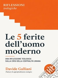 Le 5 ferite dell'uomo moderno. Una riflessione teologica sulla crisi della centralità umana.. E-book. Formato EPUB ebook