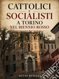 Cattolici e socialisti a Torino nel biennio rosso. E-book. Formato PDF ebook