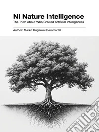 Ni Nature Intelligence: The Truth About Who Created Artificial Intelligences. E-book. Formato EPUB ebook