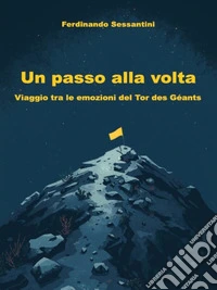 Un passo alla volta - Viaggio tra le emozioni del Tor des Géants. E-book. Formato EPUB ebook