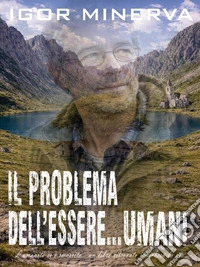Il Problema dell'Essere... Umani. E-book. Formato EPUB ebook