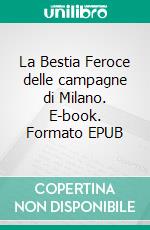 La Bestia Feroce delle campagne di Milano. E-book. Formato EPUB ebook