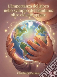L’importanza del gioco nello sviluppo del bambino: oltre ciò che appare. E-book. Formato PDF ebook