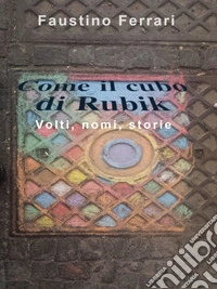 Come il cubo di Rubik. Volti, nomi, storie. E-book. Formato EPUB ebook