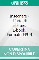 Insegnare - L'arte di ispirare. E-book. Formato EPUB ebook