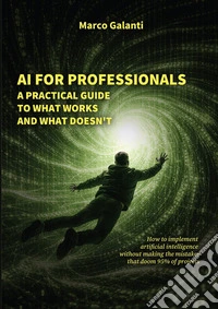 AI FOR PROFESSIONALS: A Practical Guide to What Works and What Doesn’t. E-book. Formato EPUB ebook