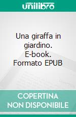 Una giraffa in giardino. E-book. Formato EPUB ebook
