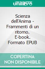 Scienza dell'Anima - Frammenti di un ritorno. E-book. Formato EPUB ebook