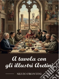 A tavola con gli illustri Aretini. E-book. Formato EPUB ebook