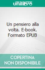 Un pensiero alla volta. E-book. Formato EPUB ebook