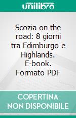 Scozia on the road: 8 giorni tra Edimburgo e Highlands. E-book. Formato PDF ebook