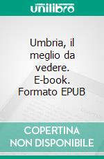 Umbria, il meglio da vedere. E-book. Formato EPUB ebook