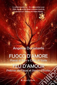 Fuoco d'amore Poesie di Fiori e Calici di Stelle - Feu d'amour Poèmes de Fleurs et Verres d'Étoiles. E-book. Formato EPUB ebook