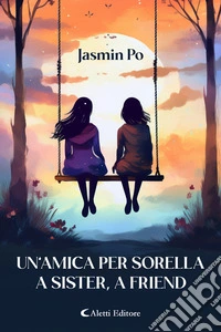 Un’amica per sorella - A Sister, A Friend. E-book. Formato EPUB ebook