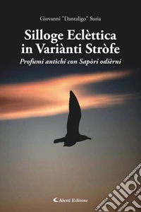 Silloge Eclèttica in Variànti StrofeProfumi antìchi con Sapòri odièrni. E-book. Formato EPUB ebook