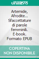 Artemide, Afrodite… Sfaccettature di parole femminili. E-book. Formato EPUB ebook