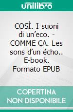 COSÌ. I suoni di un’eco. - COMME ÇA. Les sons d’un écho.. E-book. Formato EPUB ebook