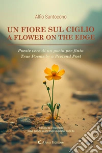 Un fiore sul ciglio - A Flower on the EdgePoesie vere di un poeta per finta - True Poems by a Pretend Poet. E-book. Formato EPUB ebook