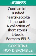 Cuori amici - Kindred heartsRaccolta di racconti - A collection of short stories. E-book. Formato EPUB ebook