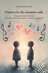 L’intreccio che nessuno vede“Cinquanta battiti d’anima: versi che intrecciano amore, destino e memoria”. E-book. Formato EPUB ebook