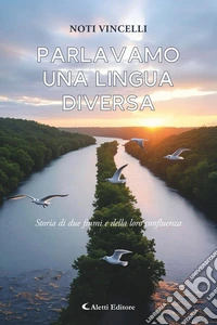 Parlavamo una lingua diversa(storia di due fiumi e della loro confluenza). E-book. Formato EPUB ebook