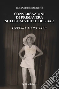 Conversazioni di primavera sulle salviette del bar "ovvero l'apoteosi". E-book. Formato EPUB ebook
