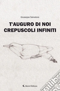 T'auguro di noi crepuscoli infiniti. E-book. Formato EPUB ebook