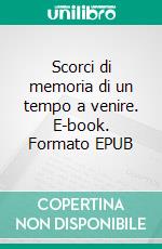 Scorci di memoria di un tempo a venire. E-book. Formato EPUB ebook