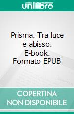 Prisma. Tra luce e abisso. E-book. Formato EPUB ebook