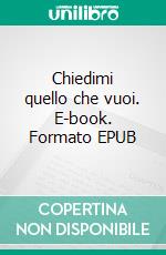 Chiedimi quello che vuoi. E-book. Formato EPUB ebook