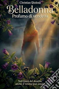 Belladonna - Profumo di vendetta, Nel cuore del deserto anche il veleno può amare. E-book. Formato EPUB ebook