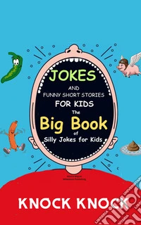 Jokes and Funny Short Stories for KidsThe Big Book of Silly Jokes for Kids. E-book. Formato EPUB ebook