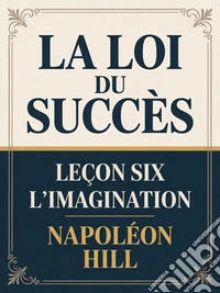 La loi du succès - Leçon six L'IMAGINATION (traduit). E-book. Formato EPUB ebook