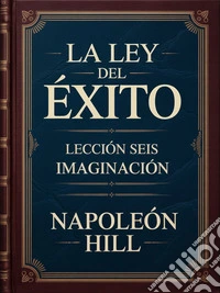 La ley del éxito - Lección seis IMAGINACIÓN (traducido). E-book. Formato EPUB ebook