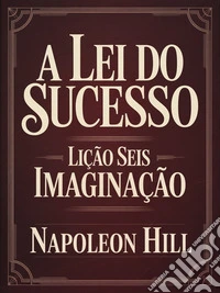 A lei do sucesso - Lição Seis IMAGINAÇÃO (traduzido). E-book. Formato EPUB ebook