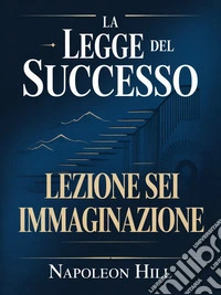 La legge del successo - Lezione sei IMMAGINAZIONE (tradotto). E-book. Formato EPUB ebook