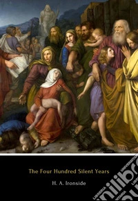The Four Hundred Silent YearsFrom Malachi to Matthew. E-book. Formato EPUB ebook