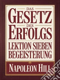 DAS GESETZ DES ERFOLGS - Lektion Sieben BEGEISTERUNG (übersetzt). E-book. Formato EPUB ebook