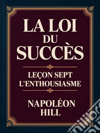 LA LOI DU SUCCÈS - Leçon sept L'ENTHOUSIASME (traduit). E-book. Formato EPUB ebook