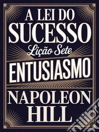 A LEI DO SUCESSO - Lição Sete ENTUSIASMO (traduzido). E-book. Formato EPUB ebook