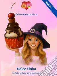 Dolce FiabaLa fiaba perfetta per la tua ricetta. E-book. Formato EPUB ebook