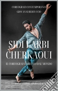 Sidi Larbi CherkaouiIl coreografo abitato dal mondo. E-book. Formato EPUB ebook