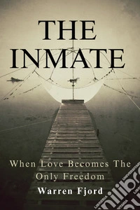 The InmateWhen Love Becomes the Only Freedom. E-book. Formato EPUB ebook