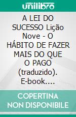 A LEI DO SUCESSO Lição Nove - O HÁBITO DE FAZER MAIS DO QUE O PAGO (traduzido). E-book. Formato EPUB ebook
