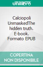 Calciopoli UnmaskedThe hidden truth. E-book. Formato EPUB ebook