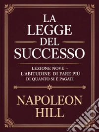 LA LEGGE DEL SUCCESSO Lezione nove - L'ABITUDINE DI FARE PIÙ DI QUANTO SI È PAGATI (tradotto). E-book. Formato EPUB ebook